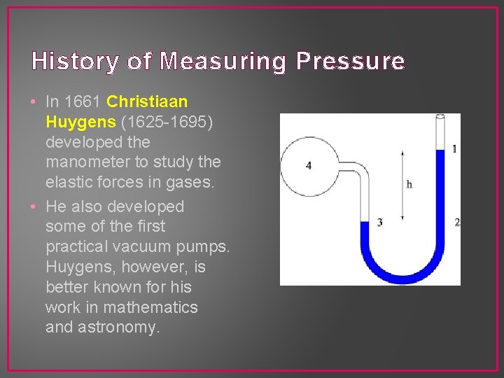 History of Measuring Pressure • In 1661 Christiaan Huygens (1625 -1695) developed the manometer