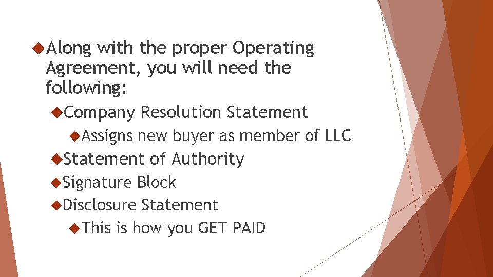 Along with the proper Operating Agreement, you will need the following: Company Assigns Along with the proper Operating Agreement, you will need the following: Company Assigns