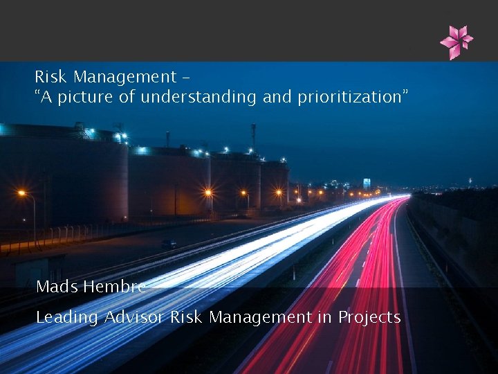 Risk Management – “A picture of understanding and prioritization” Mads Hembre Leading Advisor Risk