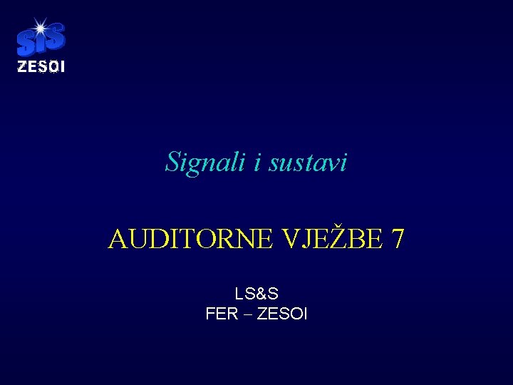 Signali i sustavi AUDITORNE VJEŽBE 7 LS&S FER - ZESOI 