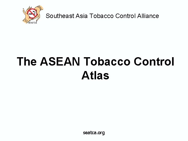 Southeast Asia Tobacco Control Alliance The ASEAN Tobacco Control Atlas seatca. org 