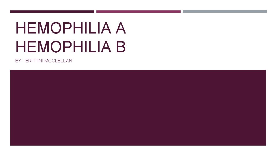 HEMOPHILIA A HEMOPHILIA B BY: BRITTNI MCCLELLAN 