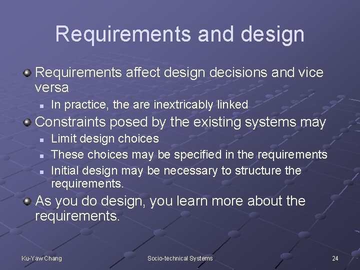 Requirements and design Requirements affect design decisions and vice versa n In practice, the