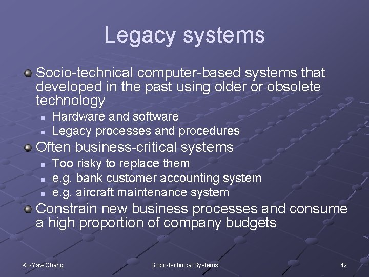 Legacy systems Socio-technical computer-based systems that developed in the past using older or obsolete