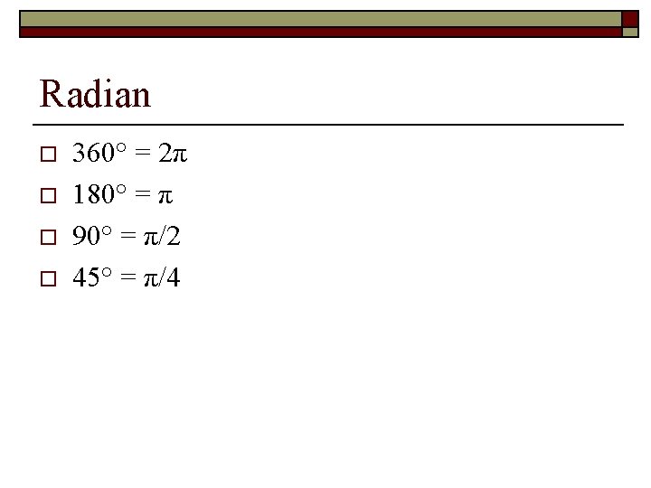 Radian o o 360° = 2π 180° = π 90° = π/2 45° =