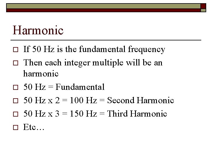 Harmonic o o o If 50 Hz is the fundamental frequency Then each integer