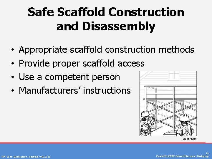 Safe Scaffold Construction and Disassembly • • Appropriate scaffold construction methods Provide proper scaffold