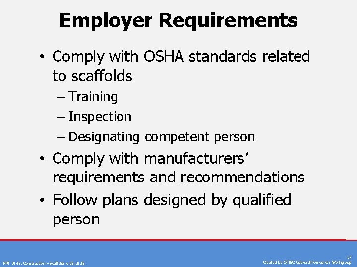 Employer Requirements • Comply with OSHA standards related to scaffolds – Training – Inspection