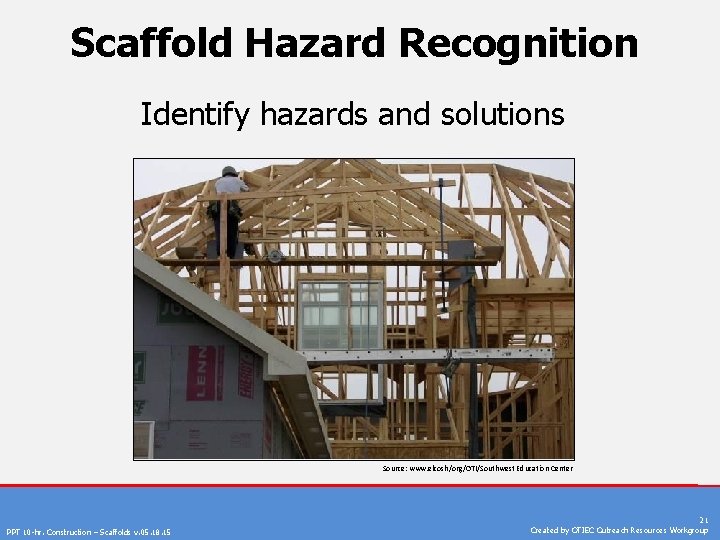 Scaffold Hazard Recognition Identify hazards and solutions Source: www. elcosh/org/OTI/Southwest Education Center PPT 10