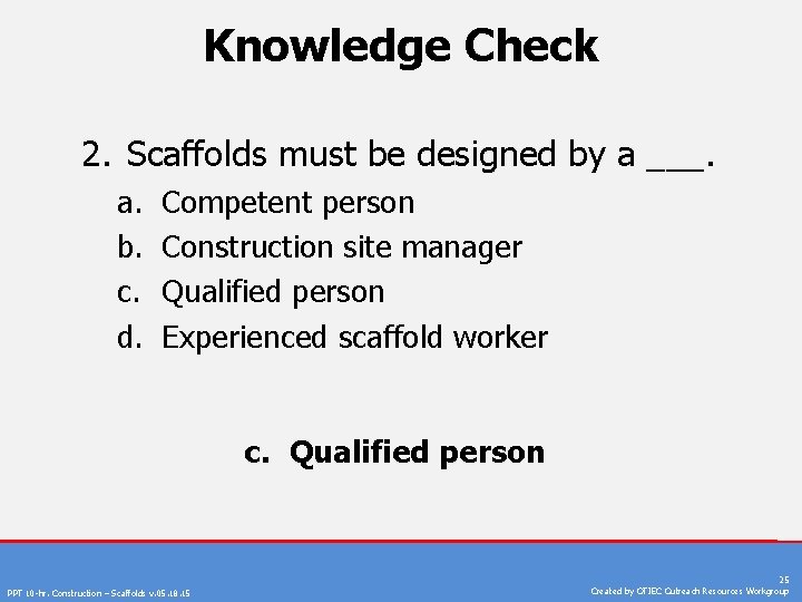 Knowledge Check 2. Scaffolds must be designed by a ___. a. b. c. d.