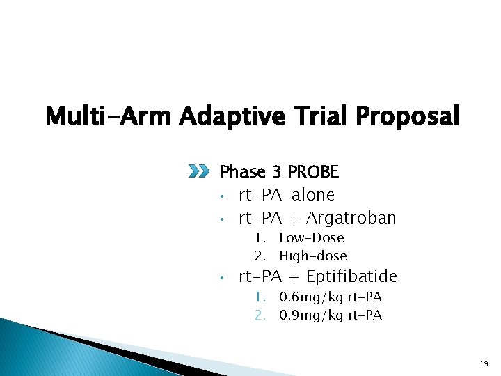 Multi-Arm Adaptive Trial Proposal Phase 3 PROBE • rt-PA-alone • rt-PA + Argatroban 1.