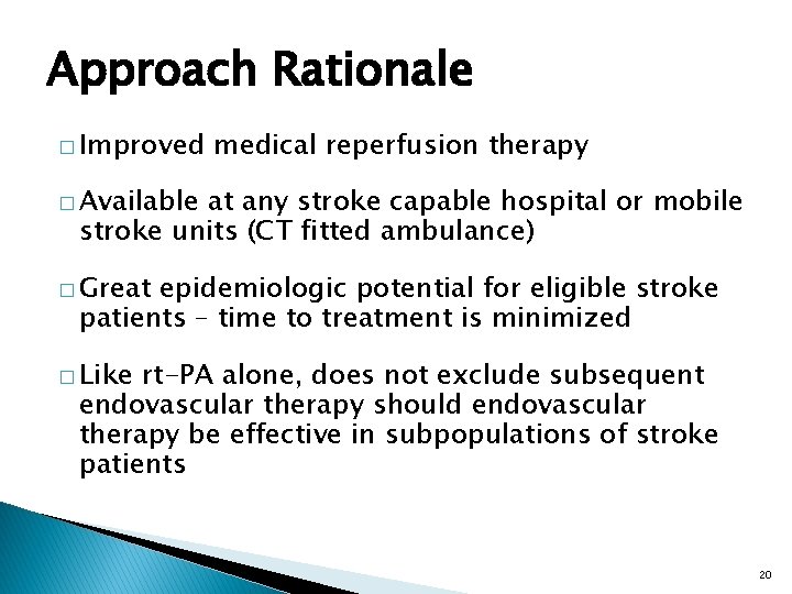 Approach Rationale � Improved medical reperfusion therapy � Available at any stroke capable hospital