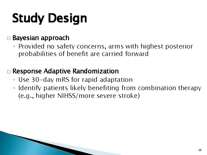 Study Design � � Bayesian approach ◦ Provided no safety concerns, arms with highest