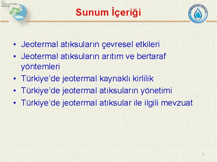 Sunum İçeriği • Jeotermal atıksuların çevresel etkileri • Jeotermal atıksuların arıtım ve bertaraf yöntemleri
