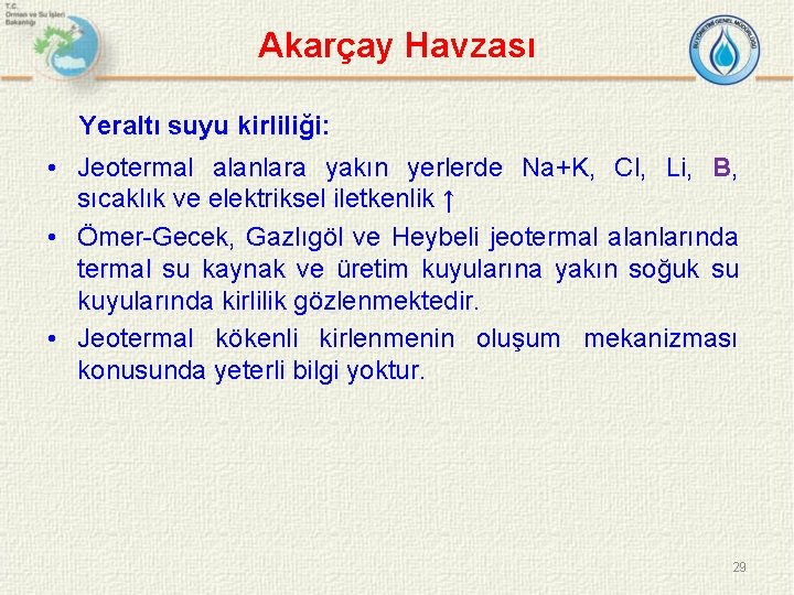 Akarçay Havzası Yeraltı suyu kirliliği: • Jeotermal alanlara yakın yerlerde Na+K, Cl, Li, B,