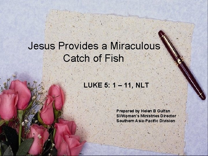 Jesus Provides a Miraculous Catch of Fish LUKE 5: 1 – 11, NLT Prepared
