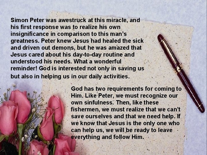 Simon Peter was awestruck at this miracle, and his first response was to realize