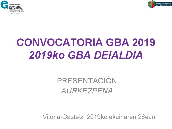 CONVOCATORIA GBA 2019 ko GBA DEIALDIA PRESENTACIÓN AURKEZPENA Vitoria-Gasteiz, 2019 ko ekainaren 26 ean