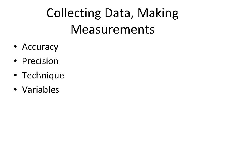 Collecting Data, Making Measurements • • Accuracy Precision Technique Variables 
