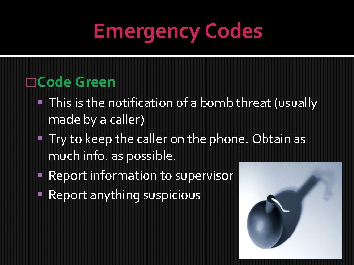 Emergency Codes �Code Green This is the notification of a bomb threat (usually made
