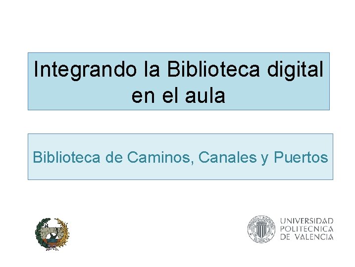 Integrando la Biblioteca digital en el aula Biblioteca de Caminos, Canales y Puertos 