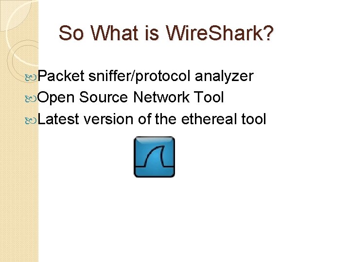 So What is Wire. Shark? Packet sniffer/protocol analyzer Open Source Network Tool Latest version