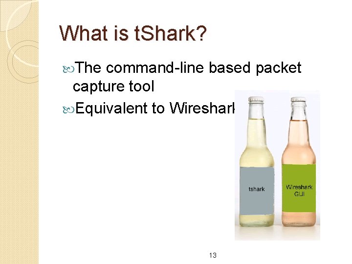 What is t. Shark? The command-line based packet capture tool Equivalent to Wireshark 13