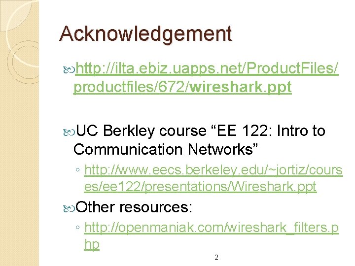 Acknowledgement http: //ilta. ebiz. uapps. net/Product. Files/ productfiles/672/wireshark. ppt UC Berkley course “EE 122: Acknowledgement http: //ilta. ebiz. uapps. net/Product. Files/ productfiles/672/wireshark. ppt UC Berkley course “EE 122: