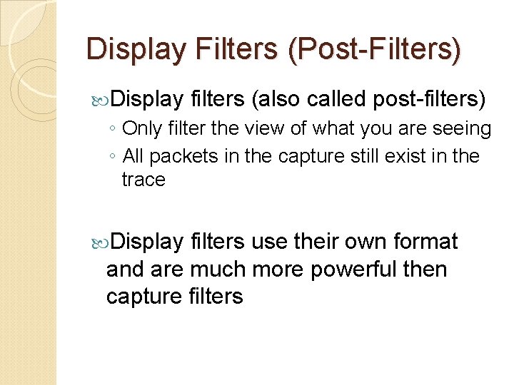 Display Filters (Post-Filters) Display filters (also called post-filters) ◦ Only filter the view of