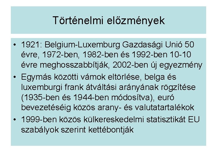 Történelmi előzmények • 1921: Belgium-Luxemburg Gazdasági Unió 50 évre, 1972 -ben, 1982 -ben és