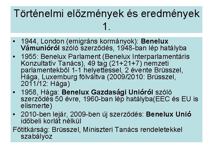 Történelmi előzmények és eredmények 1. • 1944, London (emigráns kormányok): Benelux Vámunióról szóló szerződés,