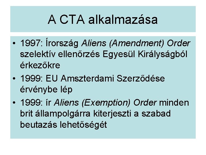 A CTA alkalmazása • 1997: Írország Aliens (Amendment) Order szelektív ellenőrzés Egyesül Királyságból érkezőkre