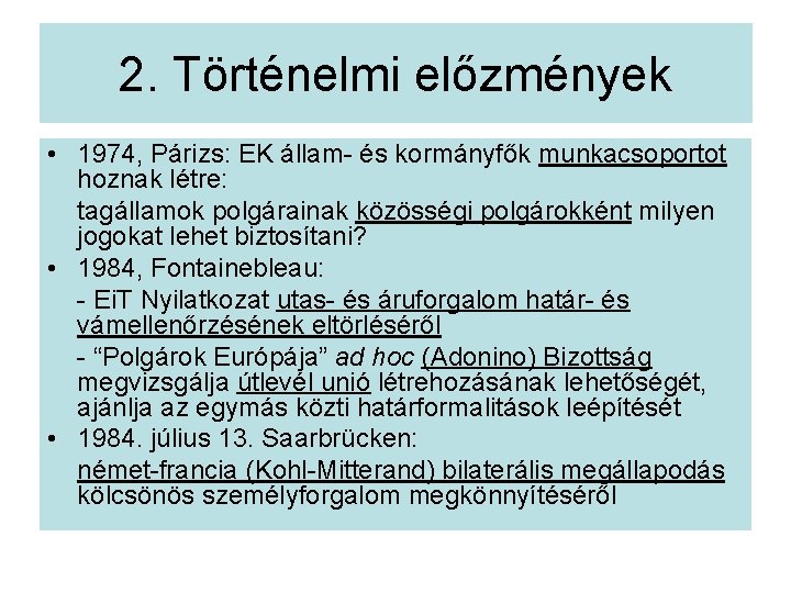 2. Történelmi előzmények • 1974, Párizs: EK állam- és kormányfők munkacsoportot hoznak létre: tagállamok