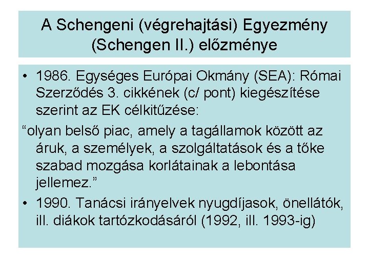 A Schengeni (végrehajtási) Egyezmény (Schengen II. ) előzménye • 1986. Egységes Európai Okmány (SEA):