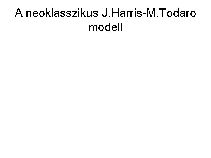 A neoklasszikus J. Harris-M. Todaro modell 