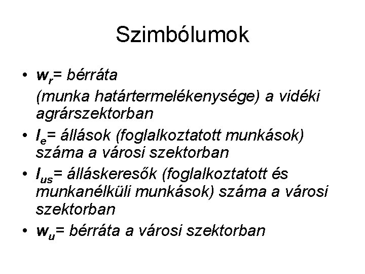 Szimbólumok • wr= bérráta (munka határtermelékenysége) a vidéki agrárszektorban • le= állások (foglalkoztatott munkások)