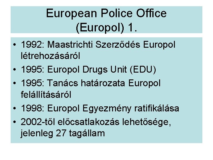 European Police Office (Europol) 1. • 1992: Maastrichti Szerződés Europol létrehozásáról • 1995: Europol