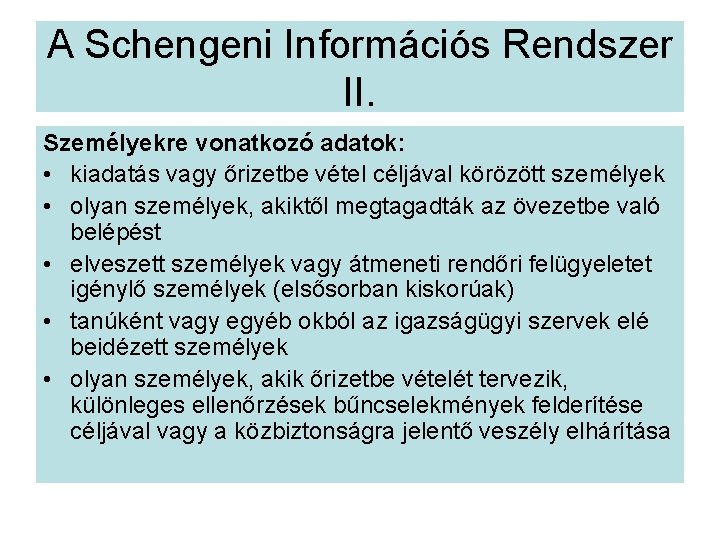 A Schengeni Információs Rendszer II. Személyekre vonatkozó adatok: • kiadatás vagy őrizetbe vétel céljával