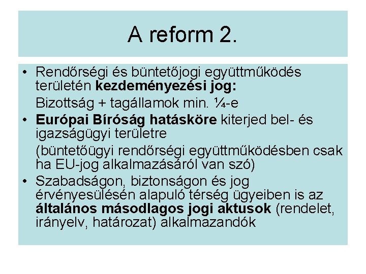 A reform 2. • Rendőrségi és büntetőjogi együttműködés területén kezdeményezési jog: Bizottság + tagállamok