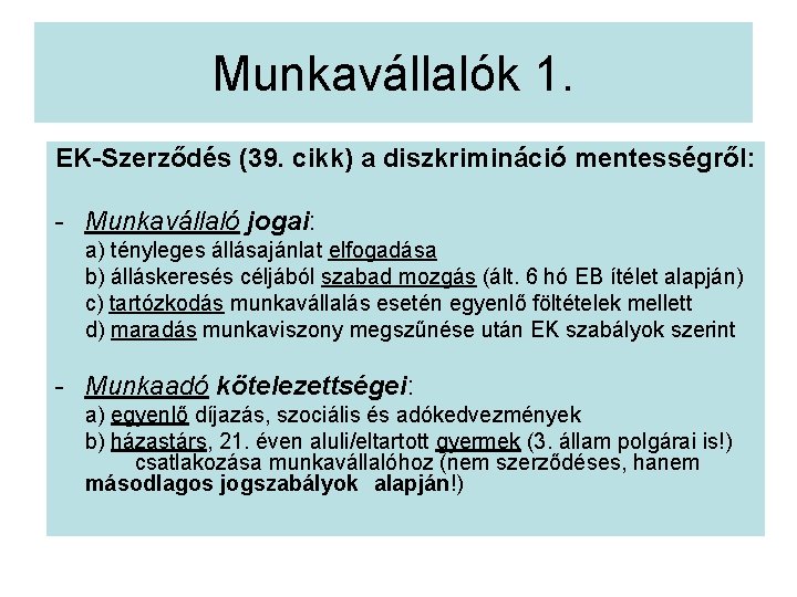 Munkavállalók 1. EK-Szerződés (39. cikk) a diszkrimináció mentességről: - Munkavállaló jogai: a) tényleges állásajánlat