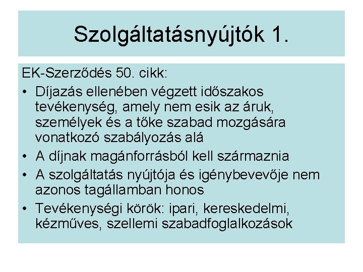 Szolgáltatásnyújtók 1. EK-Szerződés 50. cikk: • Díjazás ellenében végzett időszakos tevékenység, amely nem esik