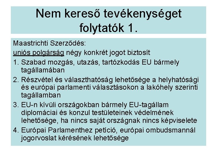 Nem kereső tevékenységet folytatók 1. Maastrichti Szerződés: uniós polgárság négy konkrét jogot biztosít 1.