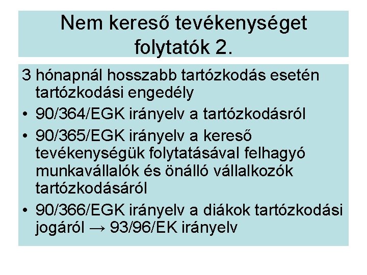 Nem kereső tevékenységet folytatók 2. 3 hónapnál hosszabb tartózkodás esetén tartózkodási engedély • 90/364/EGK