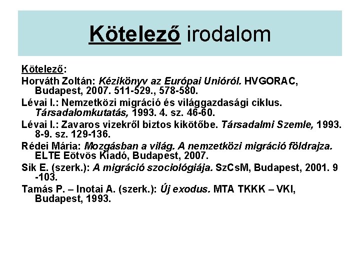 Kötelező irodalom Kötelező: Horváth Zoltán: Kézikönyv az Európai Unióról. HVGORAC, Budapest, 2007. 511 -529.