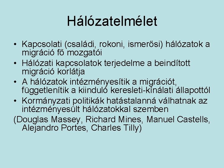 Hálózatelmélet • Kapcsolati (családi, rokoni, ismerősi) hálózatok a migráció fő mozgatói • Hálózati kapcsolatok