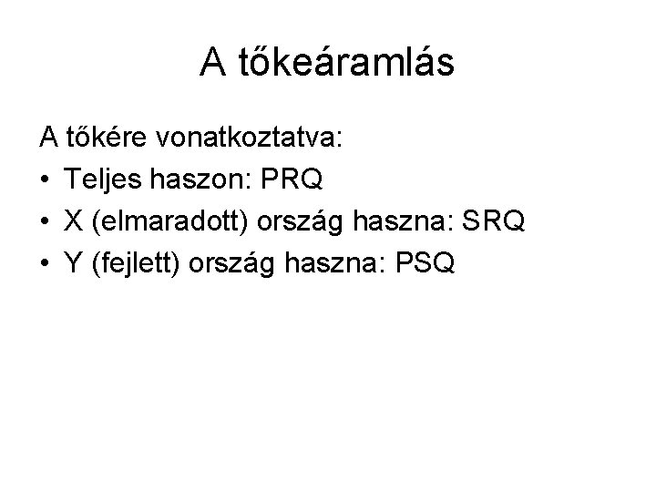 A tőkeáramlás A tőkére vonatkoztatva: • Teljes haszon: PRQ • X (elmaradott) ország haszna: