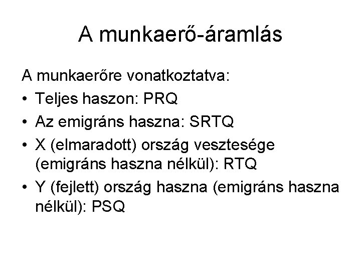 A munkaerő-áramlás A munkaerőre vonatkoztatva: • Teljes haszon: PRQ • Az emigráns haszna: SRTQ