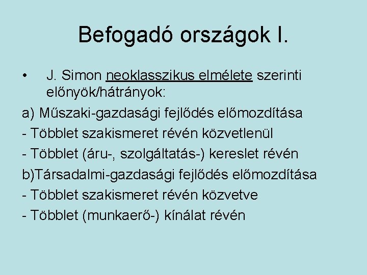 Befogadó országok I. • J. Simon neoklasszikus elmélete szerinti előnyök/hátrányok: a) Műszaki-gazdasági fejlődés előmozdítása