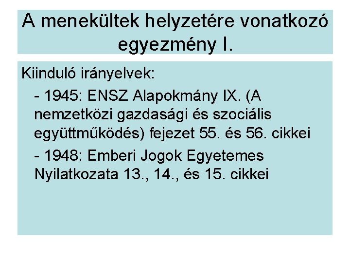 A menekültek helyzetére vonatkozó egyezmény I. Kiinduló irányelvek: - 1945: ENSZ Alapokmány IX. (A