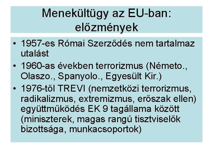 Menekültügy az EU-ban: előzmények • 1957 -es Római Szerződés nem tartalmaz utalást • 1960